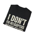 I Don't Fix Helicopters T-Shirt — Funny Aviation Mechanic Gift Tee